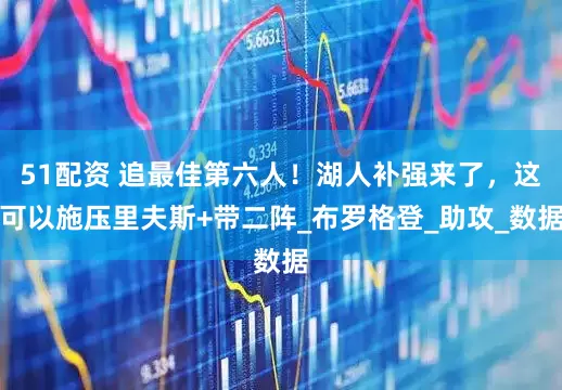 51配资 追最佳第六人！湖人补强来了，这可以施压里夫斯+带二阵_布罗格登_助攻_数据